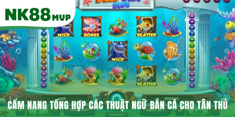 Thuật Ngữ Bắn Cá - Top 10 Từ Lóng Cần Phải Biết Tại NK88 3 Cẩm nang giải thích toàn bộ thuật ngữ bắn cá cho tân thủ
