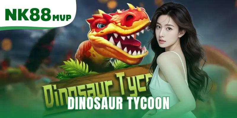 Dinosaur Tycoon 2026 - Game Bắn Cá Nổ Hũ Mới Tại NK88 1 Dinosaur Tycoon