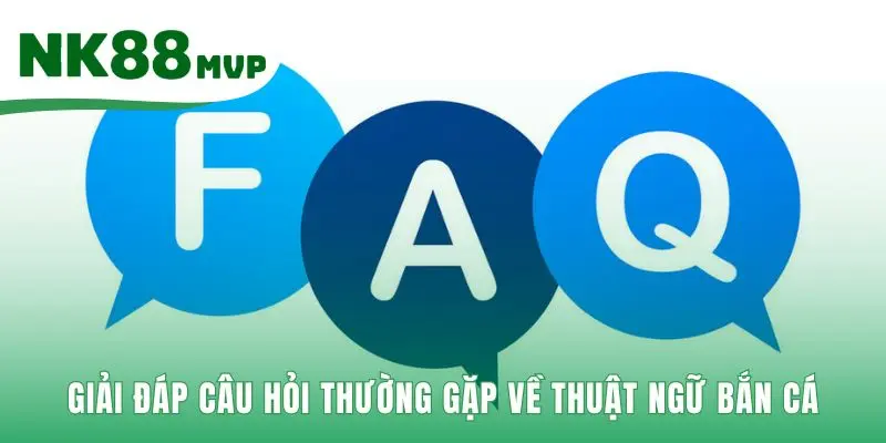 Thuật Ngữ Bắn Cá - Top 10 Từ Lóng Cần Phải Biết Tại NK88 4 Những câu trả lời nhanh cho các thắc mắc phổ biến của người mới