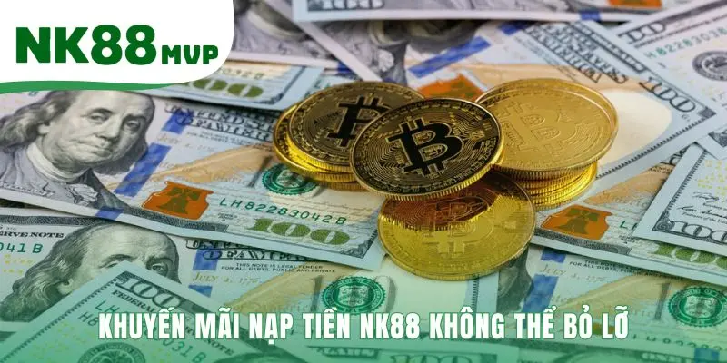 Nạp Tiền NK88 | Hướng Dẫn 3 Bước Đơn Giản Cho Người Mới 5 Cơ hội gia tăng quỹ cược với các chương trình ưu đãi hấp dẫn