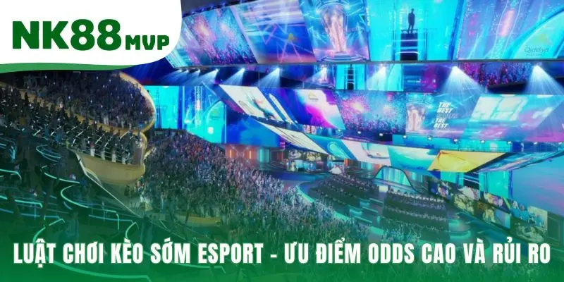 Luật Chơi Kèo Sớm Esport - Soi Kèo Trước 7 Ngày Tại NK88 2 Luật chơi kèo sớm Esport đánh đổi rủi ro lấy tỷ lệ cược cao