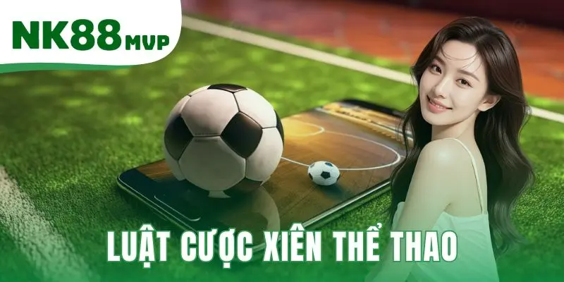 Luật Cược Xiên Thể Thao - Công Thức Tính 3 Trường Hợp Tại NK88 1 Luật cược xiên thể thao