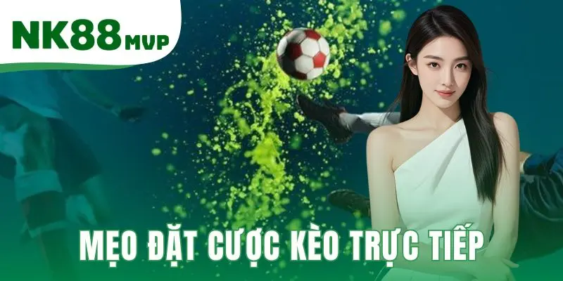 Mẹo Đặt Cược Kèo Trực Tiếp | 3 Chiến Thuật Đánh Rung NK88 1 Mẹo đặt cược kèo trực tiếp