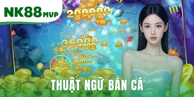 Thuật Ngữ Bắn Cá - Top 10 Từ Lóng Cần Phải Biết Tại NK88 1 Thuật ngữ bắn cá