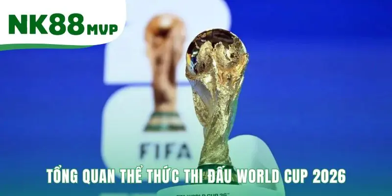 World Cup 2026 | Thể Thức Mới 48 Đội - Kèo Cược Sớm NK8 2 Thể thức thi đấu World Cup 2026 mở rộng lên 48 đội tuyển