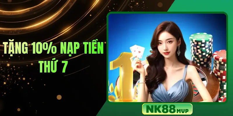 Tặng 10% nạp tiền thứ 7 tại NK88 – Bùng nổ vốn cược tuần mới